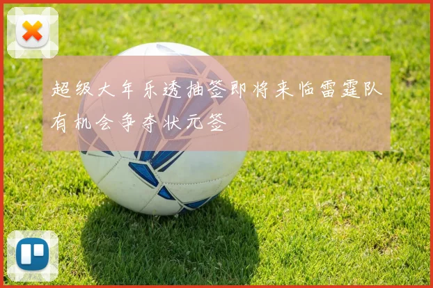 超级大年乐透抽签即将来临雷霆队有机会争夺状元签